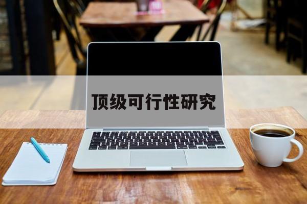 大理市顶级可行性研究(可行性研究分为哪几个阶段)